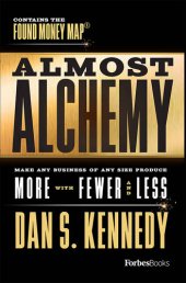 book Almost Alchemy: Make Any Business of Any Size Produce More with Fewer and Less