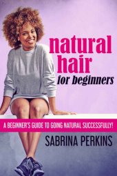 book Natural Hair For Beginners: A Beginner’s Guide To Going Natural Successfully!