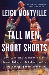 book Tall Men, Short Shorts: The 1969 NBA Finals: Wilt, Russ, Lakers, Celtics, and a Very Young Sports Reporter