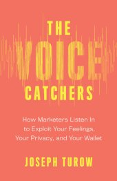 book The Voice Catchers: How Marketers Listen In to Exploit Your Feelings, Your Privacy, and Your Wallet