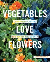 book Vegetables Love Flowers: Companion Planting for Beauty and Bounty