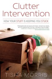 book Clutter Intervention: How Your Stuff Is Keeping You Stuck