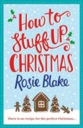 book How to Stuff Up Christmas: A seasonal, feel-good Christmas romance featuring festive recipes