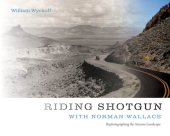 book Riding Shotgun with Norman Wallace: Rephotographing the Arizona Landscape