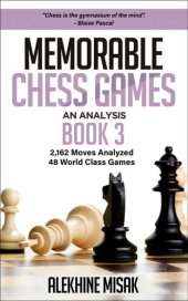 book Memorable Chess Games: Book 3 - An Analysis | 2,162 Moves Analyzed | 48 World Class Games | Chess for Beginners Intermediate & Experts |World Championship ... Intermediate to Advanced - Alekhine Misak)