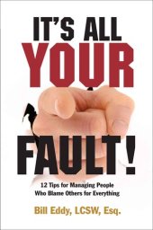 book It's All Your Fault! 12 Tips for Managing People Who Blame Others for Everything