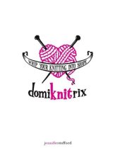 book Domiknitrix: Whip Your Knitting Into Shape