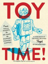 book Toy Time!: From Hula Hoops to He-Man to Hungry Hungry Hippos: A Look Back at the Most- Beloved Toys of Decades Past