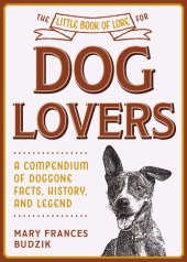 book The Little Book of Lore for Dog Lovers: A Compendium of Doggone Facts, History, and Legend