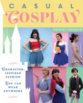 book Casual Cosplay: Character-Inspired Fashion You Can Wear Anywhere