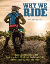 book Why We Ride: A Psychologist Explains the Motorcyclist’s Mind and the Relationship Between Rider, Bike, and Road