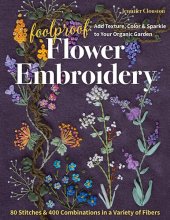 book Foolproof Flower Embroidery: 80 Stitches & 400 Combinations in a Variety of Fibers; Add Texture, Color & Sparkle to Your Organic Garden