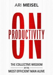 book On Productivity: The Collective Wisdom of the Most Efficient Man Alive