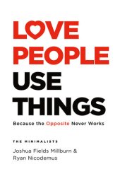 book Love People, Use Things: Because the Opposite Never Works