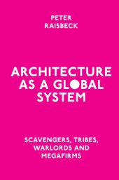 book Architecture as a Global System: Scavengers, Tribes, Warlords and Megafirms