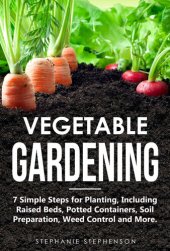 book Vegetable Gardening: 7 Simple Steps for Planting, Including Raised Beds, Potted Containers, Soil Preparation, Weed Control and More