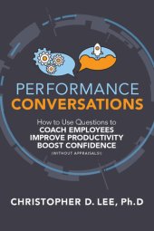 book Performance Conversations: How to Use Questions to Coach Employees, Improve Productivity, and Boost Confidence (Without Appraisals!)