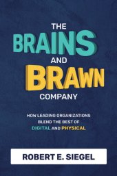 book The Brains and Brawn Company: How Leading Organizations Blend the Best of Digital and Physical