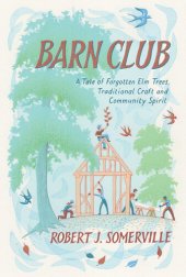 book Barn Club: A Tale of Forgotten ELM Trees, Traditional Craft and Community Spirit