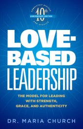 book Love-Based Leadership: The Model for Leading with Strength, Grace, and Authenticity