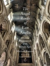 book The Angel Roofs of East Anglia: Unseen Masterpieces of the Middle Ages