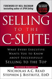 book Selling to the C-Suite, Second Edition: What Every Executive Wants You to Know about Successfully Selling to the Top: What Every Executive Wants You to Know about Successfully Selling to the Top