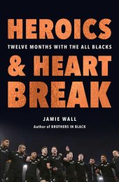 book Heroics and Heartbreak: Twelve Months with the All Blacks