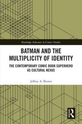 book Batman and the Multiplicity of Identity: The Contemporary Comic Book Superhero as Cultural Nexus