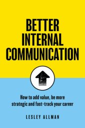 book Better Internal Communication: How to add value, be strategic and fast track your career