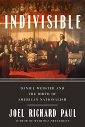 book Indivisible: Daniel Webster and the Birth of American Nationalism