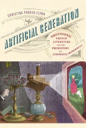 book Artificial Generation: Photogenic French Literature and the Prehistory of Cinematic Modernity