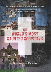 book The World's Most Haunted Hospitals: True-Life Paranormal Encounters in Asylums, Hospitals, and Institutions