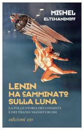 book Lenin ha camminato sulla Luna. La folle storia dei cosmisti e dei transumanisti russi