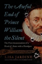 book The Awful End of Prince William the Silent: The First Assassination of a Head of State with a Handgun