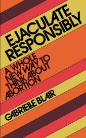 book Ejaculate Responsibly: A Whole New Way to Think About Abortion