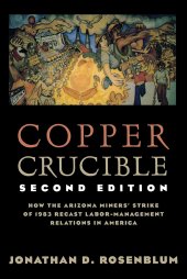 book Copper Crucible: How the Arizona Miners' Strike of 1983 Recast Labor-Management Relations in America