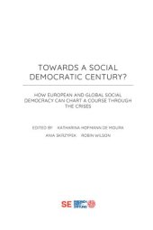 book TOWARDS A SOCIAL DEMOCRATIC CENTURY? HOW EUROPEAN AND GLOBAL SOCIAL DEMOCRACY CAN CHART A COURSE THROUGH THE CRISES