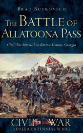 book The Battle of Allatoona Pass: Civil War Skirmish in Bartow County, Georgia