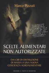 book Scelte alimentari non autorizzate. Dai cibi di distruzione di massa a una nuova coscienza agroalimentare