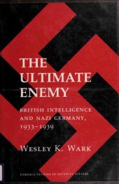 book The Ultimate Enemy: British Intelligence and Nazi Germany, 1933-1939