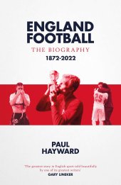 book England Football: The Biography: 1872 - 2022