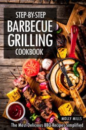 book Step-by-Step Barbecue Grilling Cookbook: The Most Delicious BBQ Recipes Simplified