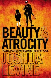 book Beauty and Atrocity: People, Politics and Ireland’s Fight for Peace