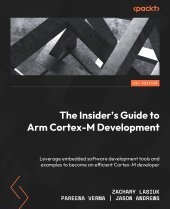 book The Insider’s Guide to Arm Cortex-M Development: Leverage embedded software development tools and examples to become an efficient Cortex-M developer