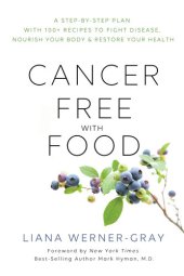 book Cancer-Free with Food: A Step-by-Step Plan with 100+ Recipes to Fight Disease, Nourish Your Body & Restore Your Health