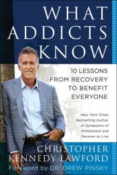 book What Addicts Know: 10 Lessons from Recovery to Benefit Everyone