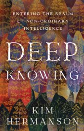 book Deep Knowing: Entering the Realm of Non-Ordinary Intelligence