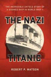 book The Nazi Titanic: The Incredible Untold Story of a Doomed Ship in World War II