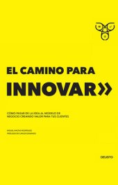 book El camino para innovar: Cómo pasar de la idea al modelo de negocio creando valor para tus clientes