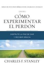 book Cómo experimentar el perdón: Disfrute la paz de dar y recibir gracia